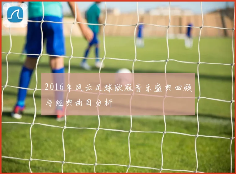 2016年风云足球欧冠音乐盛典回顾与经典曲目分析