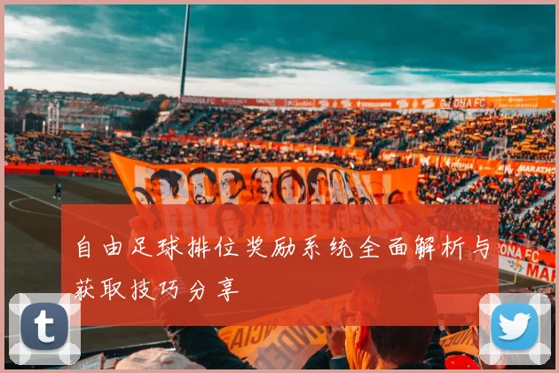 自由足球排位奖励系统全面解析与获取技巧分享