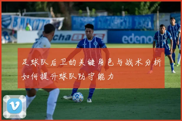 足球队后卫的关键角色与战术分析如何提升球队防守能力
